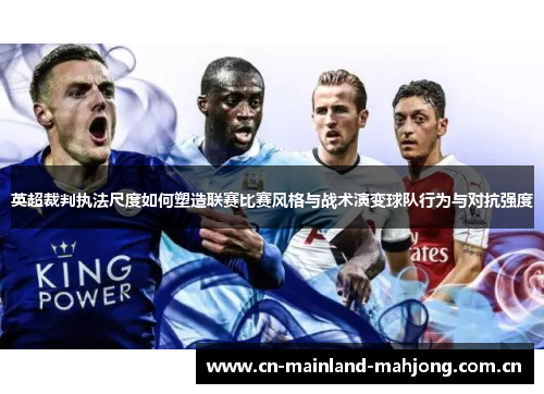 英超裁判执法尺度如何塑造联赛比赛风格与战术演变球队行为与对抗强度 英超裁判执法尺度如何塑造联赛比赛风格与战术演变球队行为与对抗强度