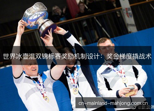 世界冰壶混双锦标赛奖励机制设计：奖金梯度撬战术